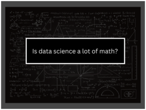 Read more about the article Is data science a lot of math?